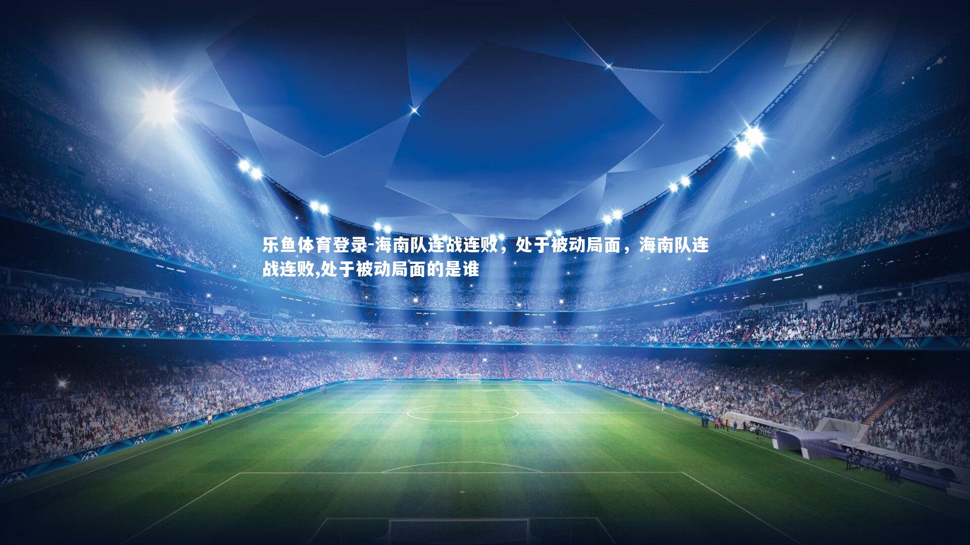 乐鱼体育登录-海南队连战连败，处于被动局面，海南队连战连败,处于被动局面的是谁