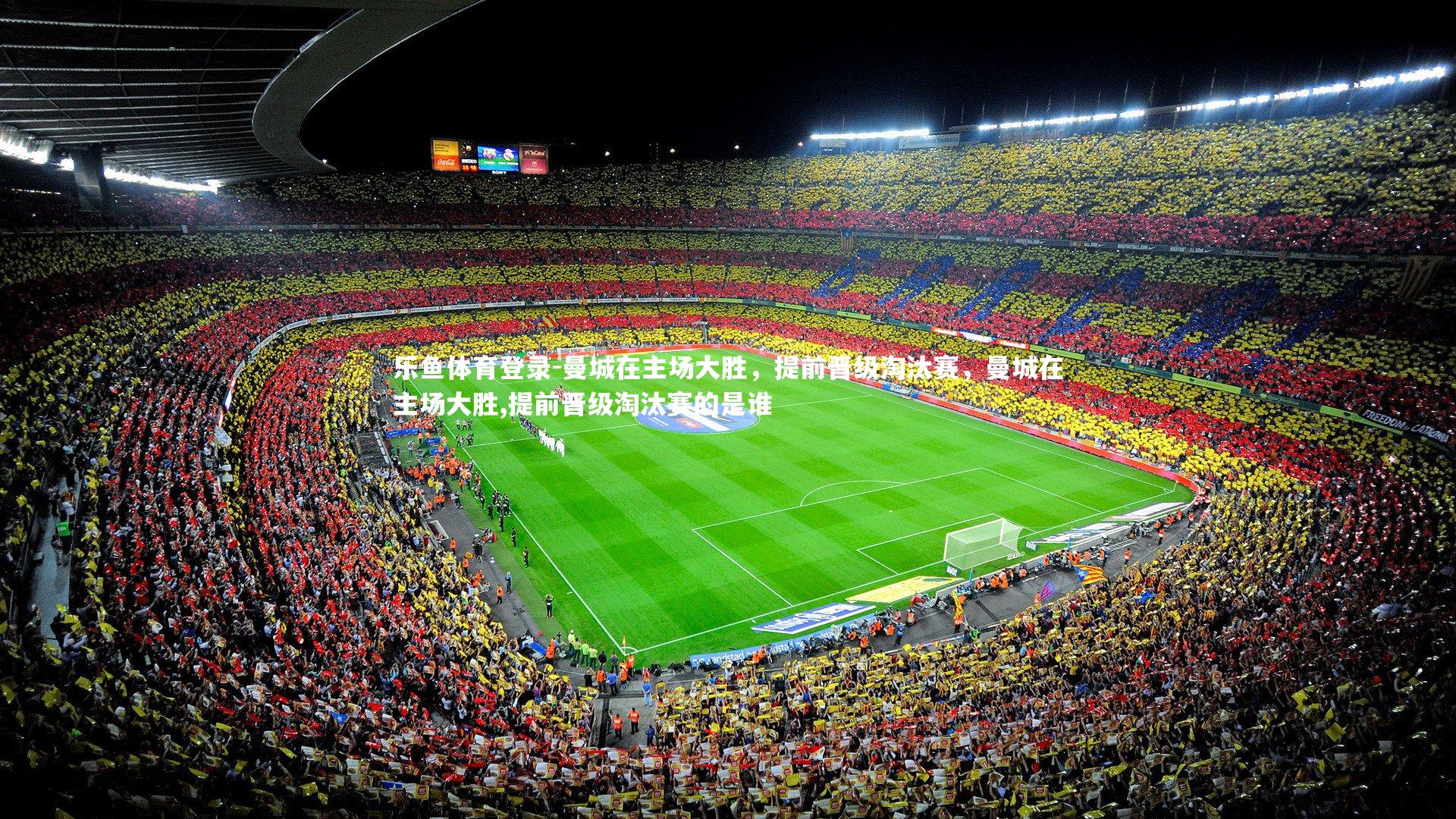 乐鱼体育登录-曼城在主场大胜，提前晋级淘汰赛，曼城在主场大胜,提前晋级淘汰赛的是谁