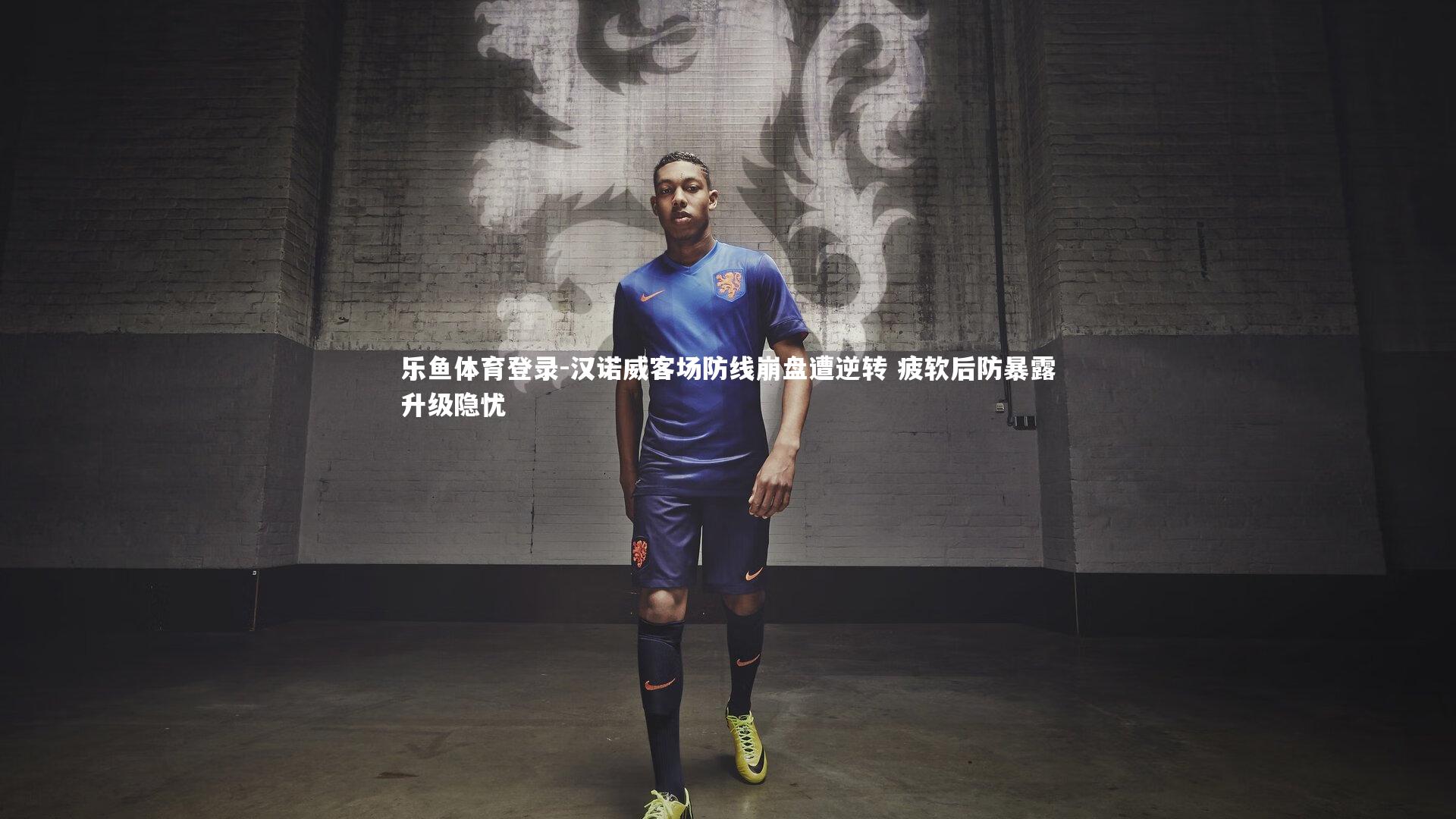 乐鱼体育登录-汉诺威客场防线崩盘遭逆转 疲软后防暴露升级隐忧