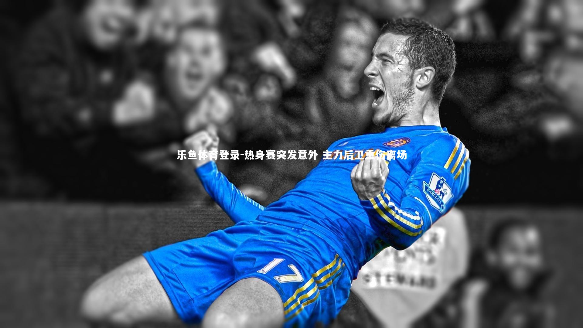 乐鱼体育登录-热身赛突发意外 主力后卫重伤离场